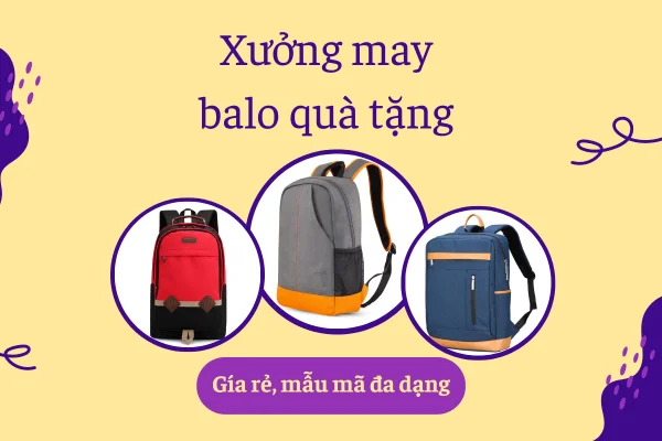 Xưởng may balo quà tặng theo yêu cầu, giá rẻ, mẫu mã đa dạng