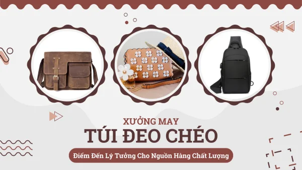 Mẹo chọn xưởng may túi đeo chéo uy tín cho doanh nghiệp